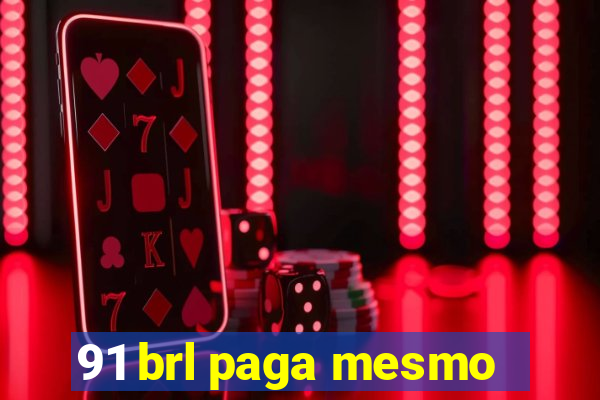 91 brl paga mesmo